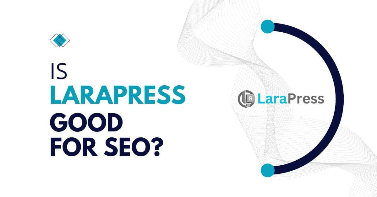 Is LaraPress Good for SEO? Here’s What You Need to Know
