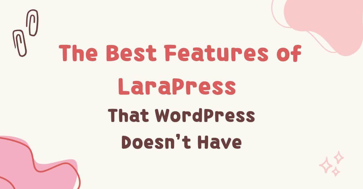 The Best Features of LaraPress That WordPress Doesn’t Have